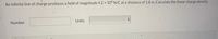 An infinite line of charge produces a field of magnitude 4.2 × 10“ N/C at a distance of 1.8 m. Calculate the linear charge density.
Units
Number
