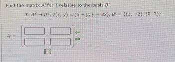 Find the matrix A' for 7 relative to the basis B'.
T: R² → R², T(x, y) = (x − y, y − 3x), B' = {(1, -2), (0, 3)}
P