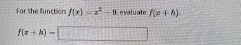 For the function f(x) = x²
f(x + h)
S
9, evaluate f(x + h).