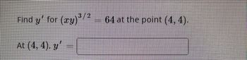 Find y' for (xy)¹/² - 64 at the point (4,4),
/2
At (4, 4), g'