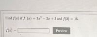 Find f(x) if f' (x) = 3x² – 2x + 3 and f(2) = 15.
f(x) =
Preview
