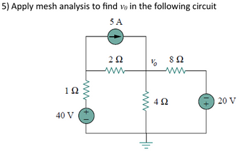 5) Apply mesh analysis to find vo in the following circuit
5 A
40 V
202
V
8Ω
www
ww
ΙΩ
www
492
20 V