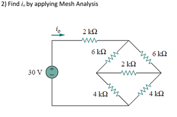 2) Find io by applying Mesh Analysis
30 V
2 ΚΩ
ww
6 ΚΩ
2 ΚΩ
6 ΚΩ
4 ΚΩ
4 ΚΩ