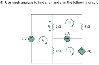 4) Use mesh analysis to find i, i2, and 13 in the following circuit
www
+101
V
12 V
i₁
292
www
iz
5
3 A
www
8Ω
492
із
200