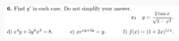 6. Find y' in each case. Do not simplify your answer.
2 tan x
C) y =
V1 – x²
-
d) xªy+ 5y6x³ = 8.
4,
e) xe™y+3y = y.
f) f(x) = (1+ 2x)'/#.
