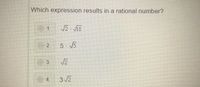 **Question:**

Which expression results in a rational number?

**Options:**

1. \( \sqrt{2} \cdot \sqrt{18} \)
2. \( 5 \cdot \sqrt{5} \)
3. \( \sqrt{2} \)
4. \( 3 \cdot \sqrt{2} \)