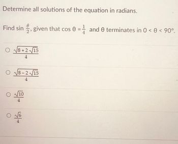 Determine all solutions of the equation in radians.
Find sin, given that cos 0 = 1 and 0 terminates in 0 < 0 < 90°.
O √8+2√15
4
8-2√15
4
O VIO
ONG