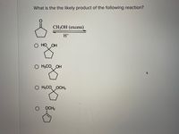 What is the the likely product of the following reaction?
CH;OH (excess)
H*
о но Он
O H3CO OH
O H3CO OCH3
OCH3
