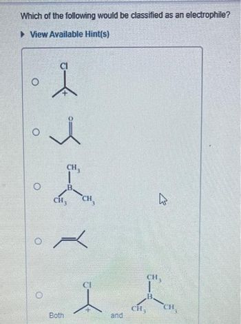 Which of the following would be classified as an electrophile?
► View Available Hint(s)
O
O
O
ولا مك
CH
B
CH,
Both
CH
A
CI
and
B.
CH,
K
CH₂