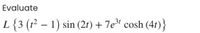 Evaluate
L{3 (r² – 1) sin (21) + 7e cosh (41)}
