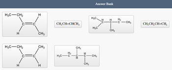 H3C-CH₂
H
"K
C
H
CH3
H3C-CH₂
H
CH₂CH=CHCH3
с
CH3
"X"
H3C-
H
▬▬▬▬▬▬▬▬▬▬▬▬▬▬▬▬▬▬▬▬▬▬▬▬▬
CH3
Answer Bank
CH3
H3C.
H3C
-CH3
ОТ
CH3
H₂
-C-CH3
CH₂CH₂CH=CH₂