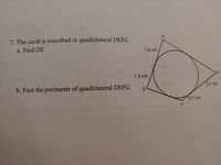 7. The circle is inscribed in quadrilateral DEFG.
a. Find DE.
1.6 cm
1.3 cm
2.1 cm
b. Find the perimeter of quadrilateral DEFG.
0.7 cm
