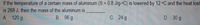 If the temperature of a certain mass of aluminum (S = 0.8 J/g-C) is lowered by 12 C and the heat lost
Is 288 J, then the mass of the aluminum is
A. 120 g
B. 96 g
C. 24 g
D. 30 g
