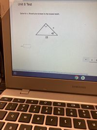 Unit 8 Test
Solve for x. Round your answer to the nearest tenth.
42°
15
1
2
https://mcpss.schoology.com/common-assessment-delivery/start/4925393058?action=onre
nissionld-535214110#
SAMSUNG
esc
@
#3
%
1
2
3
4
7
W
e
r
t
y
a
