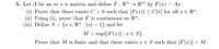 5. Let A be an m xn matrix and define F: R" → R" by F(r) = Ar.
(i) Prove that there exists C > 0 such that |F(x)| <C\r| for all r E R".
(ii) Using (i), prove that F is continuous on R".
(iii) Define S = {r € R" : |r| = 1} and let
M = sup{|F(x)|I : E S}.
Prove that M is finite and that there exists IES such that |F(r)| = M.
