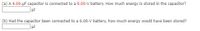 ### Capacitor Energy Storage

#### Problem Statement

(a) A 4.00-μF capacitor is connected to a 9.00-V battery. How much energy is stored in the capacitor?
- [Answer: _______ μJ]

(b) Had the capacitor been connected to a 6.00-V battery, how much energy would have been stored?
- [Answer: _______ μJ]

#### Explanation

**Capacitor and Battery Connection:**
- A **capacitor** is an electrical component that stores energy in an electric field. Its ability to store charge is measured in **farads (F)**.
- The energy (E) stored in a capacitor with a capacitance (C) and a voltage (V) applied is given by the formula:
  \[
  E = \frac{1}{2} C V^2
  \]
  Here, the energy is measured in joules (J), but often converted to microjoules (μJ) for convenience in small-scale circuits.

**Given Values:**
1. Capacitance, \( C = 4.00 \, \mu F \)
2. Voltage cases:
   - \( V_1 = 9.00 \, V \)
   - \( V_2 = 6.00 \, V \)

**Tasks:**
- Calculate the stored energy in microjoules (μJ) for each voltage case. 

Utilize the formula mentioned above for both scenarios to determine the energy stored in the capacitor.