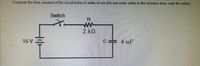 **Transcribing Circuit Information for Educational Use**

In the image, we have an electrical circuit designed to calculate the time constant. The circuit consists of the following components:

1. **Voltage Source**: A 15 V battery is connected to the circuit.

2. **Switch**: The circuit includes a switch that can open or close the electrical pathway.

3. **Resistor (R)**: A resistor with a resistance value of 2 kΩ (kilo-ohms).

4. **Capacitor (C)**: A capacitor with a capacitance value of 4 µF (microfarads).

The task given is to compute the time constant of the circuit, expressed in milliseconds (ms). It is instructed not to enter units in the solution box, only the numerical value.

**Time Constant Formula**:  
The time constant (τ) in an RC circuit is calculated using the formula:  
\[ \tau = R \times C \]

Given values to be used in calculation:  
- R = 2 kΩ = 2000 Ω
- C = 4 µF = 4 × 10^-6 F

The time constant τ can be calculated with these values, and the result will provide insights into how quickly the capacitor charges or discharges in response to the circuit being closed or opened.