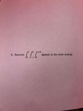 · L
8. Rewrite
rx+2
dydadz in the order dzdxdy.