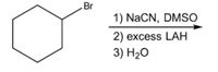 Br
1) NaCN, DMSO
2) еxcess LАН
3) H2O
