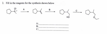 2. Fill in the reagents for the synthesis shown below
A
В
A:
B:
C:
ABC
HO