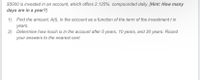 $5000 is invested in an account, which offers 2.125%, compounded daily. [Hint: How many
days are in a year?]
1) Find the amount, A(t), in the account as a function of the term of the investment t in
years.
2) Determine how much is in the account after 5 years, 10 years, and 30 years. Round
your answers to the nearest cent
