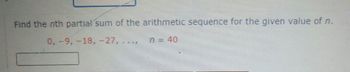 Find the nth partial sum of the arithmetic sequence for the given value of n.
0,-9, -18, -27, ....
n = 40