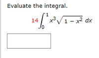 Evaluate the integral.
1
X³V1- x² dx
14

