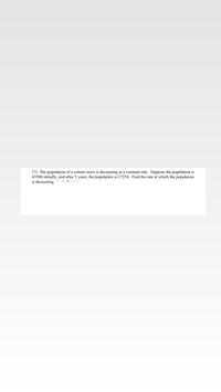 17) The population of a certain town is decreasing at a constant rate. Suppose the population is
43500 initially, and after 5 years, the population is 37250. Find the rate at which the population
is decreasing.
