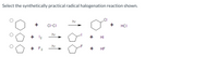 Select the synthetically practical radical halogenation reaction shown.
hv
+
Cl-CI
HCI
hv
+ 12
+ HI
hv
+ F2
HF
