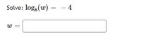 Solve: logs(w) = – 4
%3D
||
