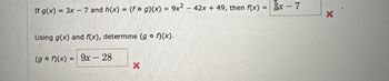 If g(x)= 3x - 7 and h(x) = (fog)(x)
=
X
9x² 42x + 49, then f(x) =
-
Using g(x) and f(x), determine (gof)(x).
(gof)(x) = 9x28
x-7
X