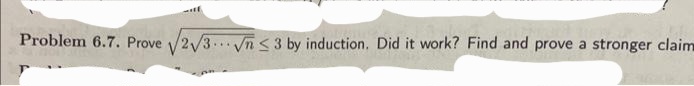 Problem 6.7. Prove
2√3... √3 by induction. Did it work? Find and prove a stronger claim