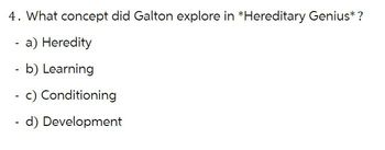 4. What concept did Galton explore in *Hereditary Genius*?
-
-
-
-
a) Heredity
b) Learning
c) Conditioning
d) Development