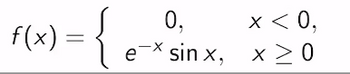 f(x) = {
0,
e-x sinx,
sin x,
x < 0,
x > 0