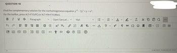 QUESTION 18
Find the complementary solution for the nonhomogeneous equation y" -2y' +y=ex.
For the toolbar, press ALT+F10 (PC) or ALT+FN+F10 (Mac).
BIUS Paragraph
Open Sans,ari...
10pt
ऐ
训
训≡
x² X₂
ПП -
<
[+ iii
<> T >>
+
P
12m
ABC
>
|||
<
A ✓
IX
XD Q
Π 99 Ω
田く
田田
0 WORDS POWERED BY TINY