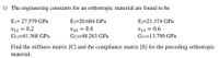 1) The engineering constants for an orthotropic material are found to be
Ej= 27.579 GPa
E2=20.684 GPa
E3=21.374 GPa
V12 = 0.2
G12=41.368 GPa
V23 = 0.4
G23=48.263 GPa
V13 = 0.6
G31=13.790 GPa
Find the stiffness matrix [C] and the compliance matrix [S] for the preceding orthotropic
material.
