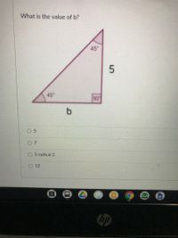 What is the value of b?
45
45
90
b.
5 radical 2
О 12
hp
5.
