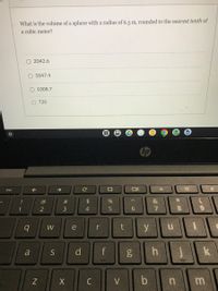 What is the volume of a sphere with a radius of 6.3 m, rounded to the nearest tenth of
a cubic meter?
O 2042.6
1047.4
1008.7
O 720
hp
esc
@
#
%
&
1
4
9.
W
e
r
y
a
S
d
f
h
k
Z
V
