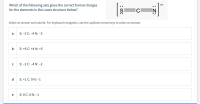 Which of the following sets gives the correct formal charges
for the elements in the Lewis structure below?
Select an answer and submit. For keyboard navigation, use the up/down arrow keys to select an answer.
a
S: -2 C: -4 N: -3
S: +6 C: +4 N: +5
S: -2 C: -4 N: -2
S: +1 C: 0 N: -1
e
S: 0 C: 0 N: –1
:S:
