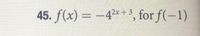 45. f(x) = -4*+3, for f(-1)
