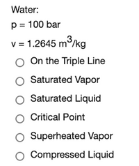 Water:
p = 100 bar
v = 1.2645 m°/kg
On the Triple Line
Saturated Vapor
Saturated Liquid
Critical Point
Superheated Vapor
Compressed Liquid
оо
