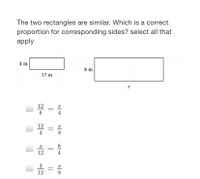 The two rectangles are similar. Which is a correct
proportion for corresponding sides? select all that
apply
4 m
8 m
12 m
12
8.
4
12
4
8
12
4
12
8.
||
||
||
