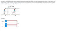 In case (a), the baseball player stands relatively stationary and throws the ball with the initial conditions shown. In case (b), he runs
with speed v = 14 ft/sec as he launches the ball with the same conditions relative to himself. What is the additional range AR of the
ball in case (b)? Compare the two flight times.
u = 105 ft/sec
9= 20°
5.0'
(a)
(b)
Answers:
AR =
i
ft
to=
sec
ty =
sec
