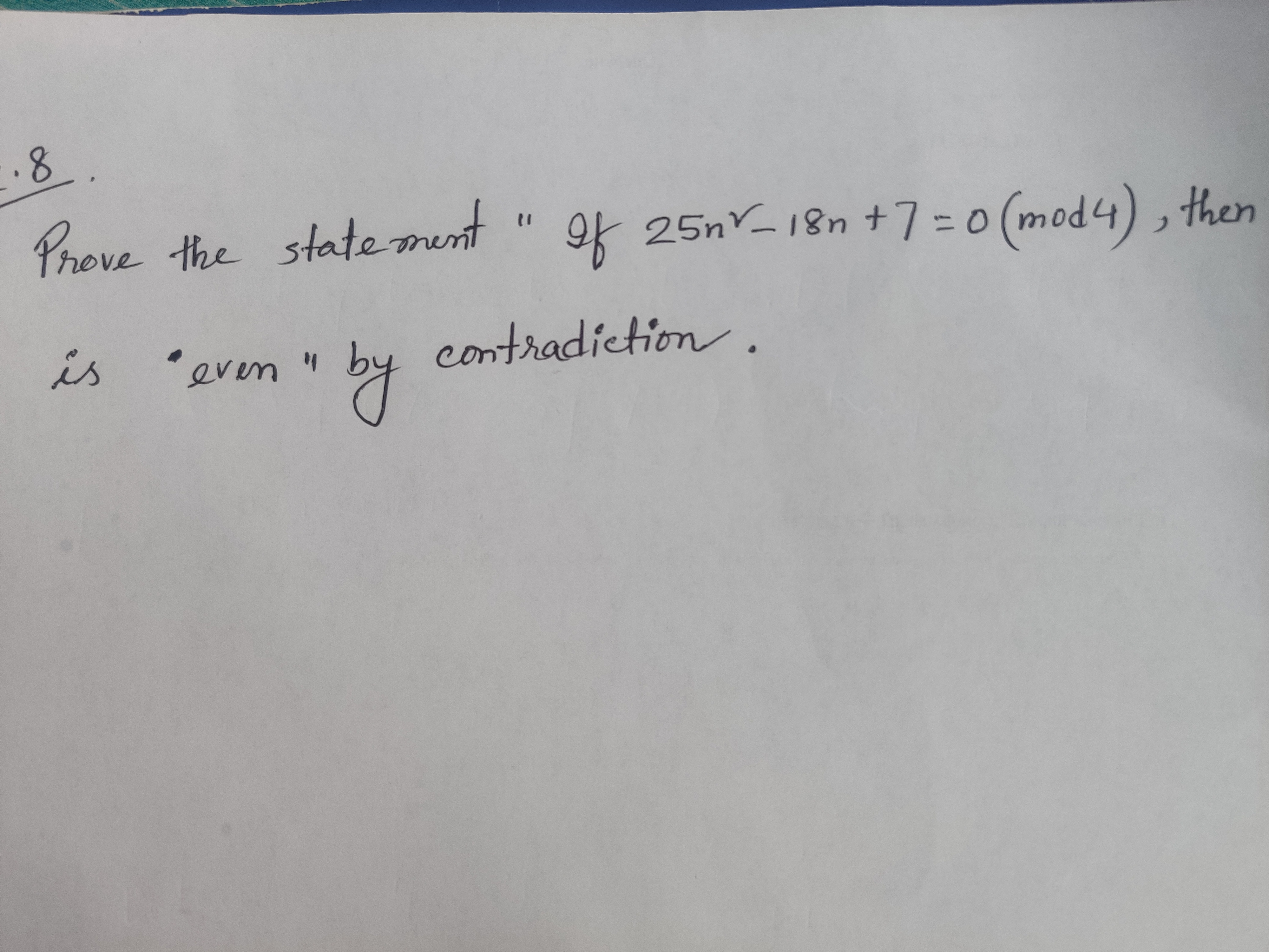 you
Prove the " of 25nY-18n +7 =0 (mod4), then
statement
contradiction.
is
by
"even
