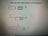 1. Draw structure of the products of the reactions I
KMN04
Acetone
O NAOH
H.
EtOH
H.
КОН?
2
Ethanol
glish (U.S.)
