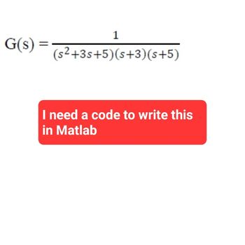 G(s) =
=
1
(s²+3s+5)(s+3)(s+5)
I need a code to write this
in Matlab