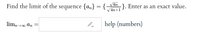 Find the limit of the sequence {an} = {
V 6n
- }. Enter as an exact value.
V4n+1
lim, >o
help (numbers)
n→∞ An
I
