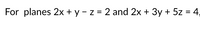 For planes 2x + y – z = 2 and 2x + 3y + 5z = 4,
%3D
%3D
