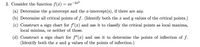 2. Consider the function f(x) = xe"
-2x2
(a) Determine the y-intercept and the x-intercept(s), if there are any.
(b) Determine all critical points of f. (Identify both the x and y values of the critical points.)
(c) Construct a sign chart for f'(x) and use it to classify the critical points as local maxima,
local minima, or neither of those.
(d) Construct a sign chart for f"(x) and use it to determine the points of inflection of f.
(Identify both the x and y values of the points of inflection.)
