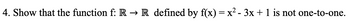 4. Show that the function f: R → R defined by f(x) = x² - 3x + 1 is not one-to-one.